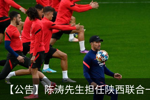 【公告】陈涛先生担任陕西联合一线队主教练